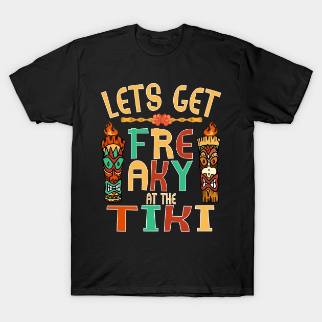 Let's Get Freaky at the Tiki Funny Luau Design T-Shirt by FilsonDesigns